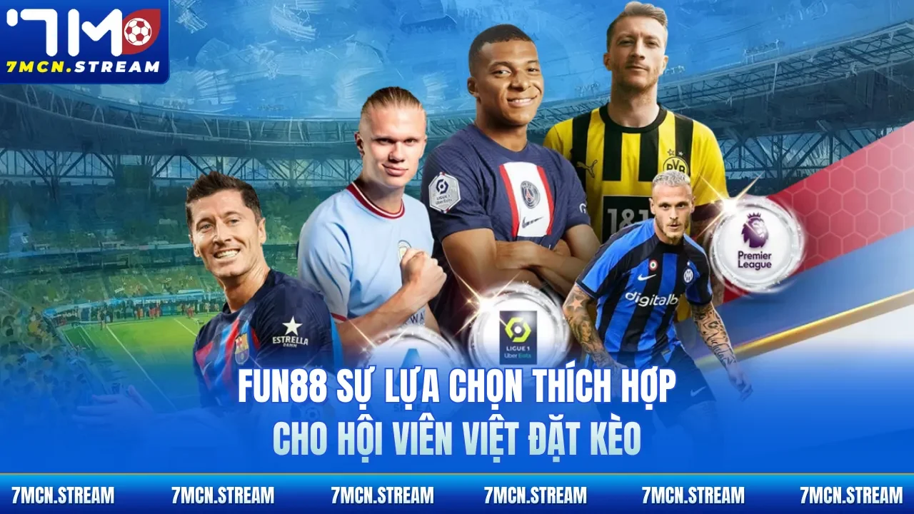 Fun88 sự lựa chọn thích hợp cho hội viên Việt đặt kèo