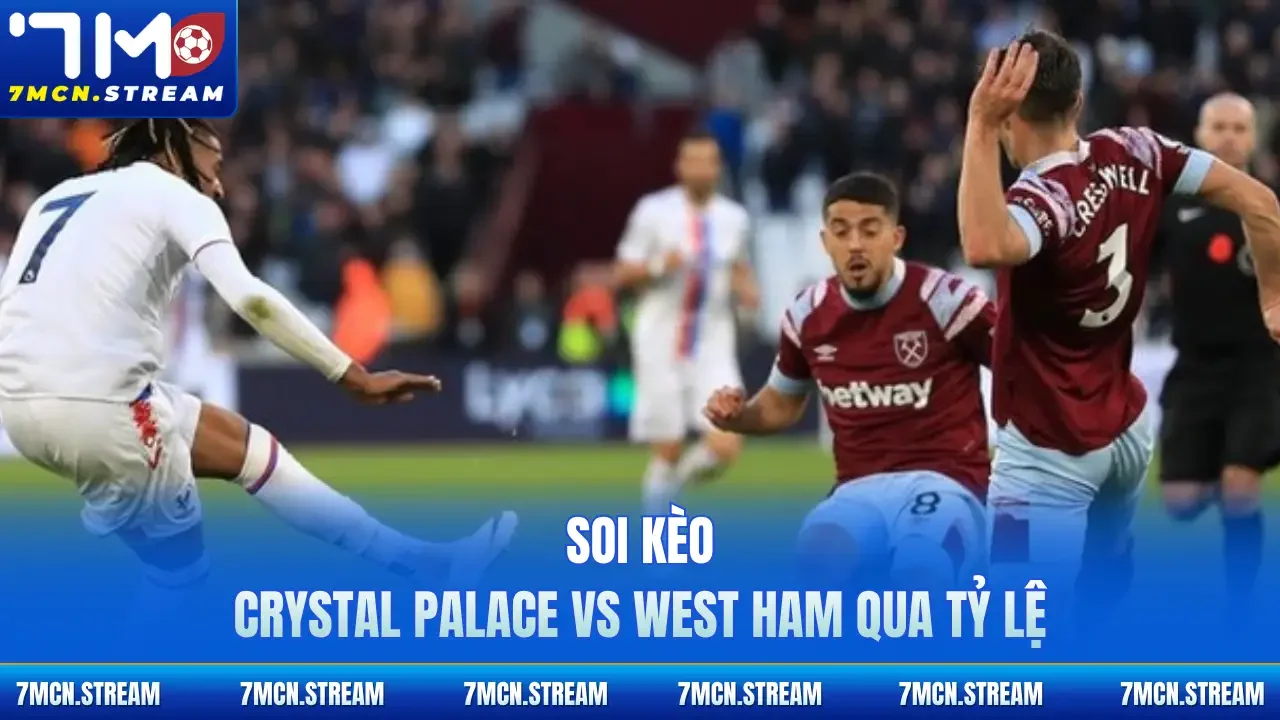 Soi kèo Crystal Palace Vs West Ham 20/4 qua tỷ lệ