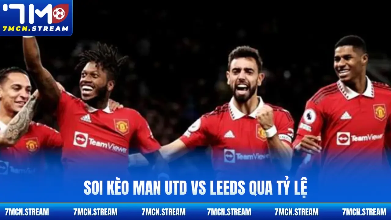 Soi kèo Man Utd Vs Leeds 13/4 qua tỷ lệ